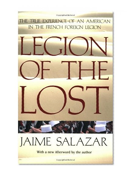 Legion of the Lost: The True Experience of An American in the French Foreign Legion
