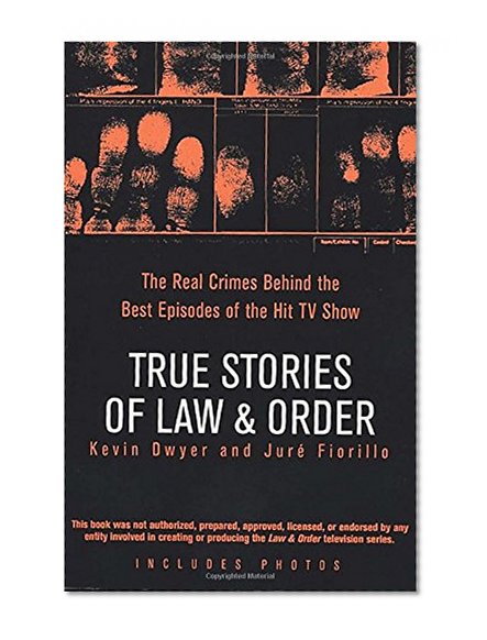True Stories of Law & Order: The Real Crimes Behind the Best Episodes of the Hit TV Show