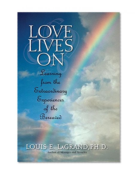 Love Lives On: Learning from the Extraordinary Encounters of the Bereaved