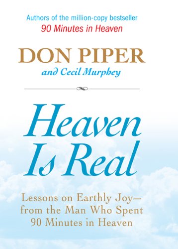 Book Cover Heaven Is Real: Lessons on Earthly Joy--From The Man Who Spent 90 Minutes In Heaven