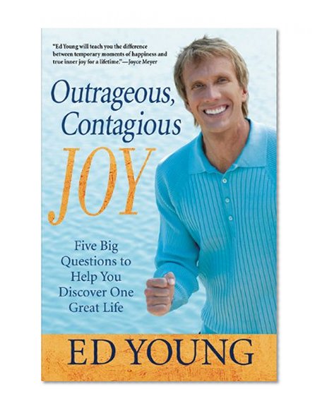 Outrageous, Contagious Joy: Five Big Questions to Help You Discover One Great Life