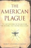 The American Plague: The Untold Story of Yellow Fever, the Epidemic that Shaped Our History