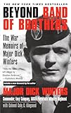Beyond Band of Brothers: The War Memoirs of Major Dick Winters