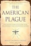 The American Plague: The Untold Story of Yellow Fever, The Epidemic That Shaped Our History