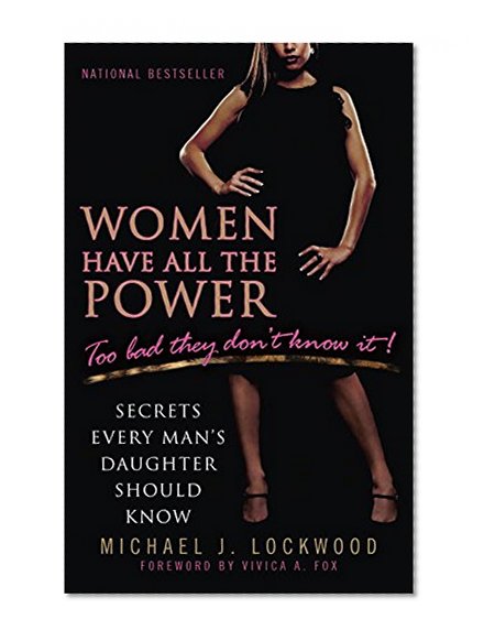 Book Cover Women Have All the Power...Too Bad They Don't Know It: Secrets Every Man's Daughter Should Know