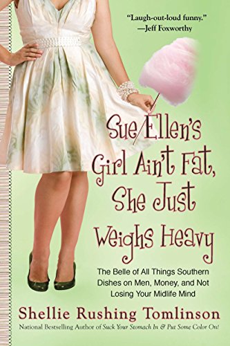 Book Cover Sue Ellen's Girl Ain't Fat, She Just Weighs Heavy: The Belle of All Things Southern Dishes on Men, Money, and Not Losing Your Midli fe Mind