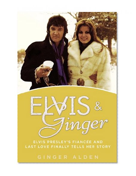 Book Cover Elvis and Ginger: Elvis Presley's Fiancée and Last Love Finally Tells Her Story