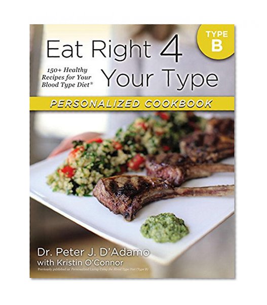 Book Cover Eat Right 4 Your Type Personalized Cookbook Type B: 150+ Healthy Recipes For Your Blood Type Diet
