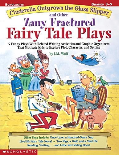 Book Cover Cinderella Outgrows the Glass Slipper and Other Zany Fractured Fairy Tale Plays: 5 Funny Plays with Related Writing Activities and Graphic Organizers ... Kids to Explore Plot, Characters, and Setting