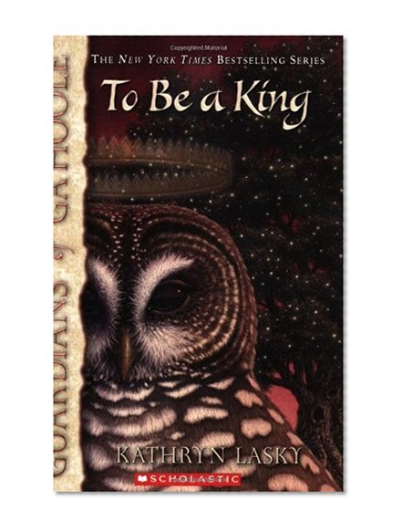 Book Cover To Be a King (Guardians of Ga'hoole, Book 11)