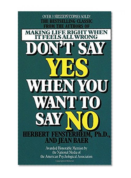 Don't Say Yes When You Want to Say No: Making Life Right When It Feels All Wrong