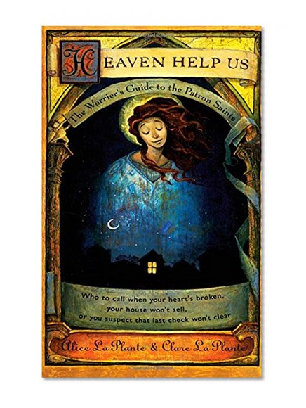 Heaven Help Us: The Worrier's Guide to the Patron Saints