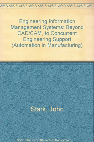 Engineering Information Management Systems: Beyond CAD/CAM to Concurrent Engineering Support (Automation in Manufacturing)