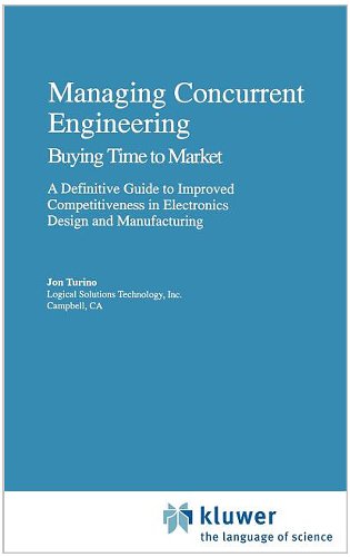 Managing Concurrent Engineering: Buying Time to Market : A Definitive Guide to Improved Competitiveness in Electronics Design and Manufacturing (Lecture Notes in Computer Sci.; 553)
