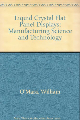 Liquid Crystal Flat Panel Displays: Manufacturing Science & Technology