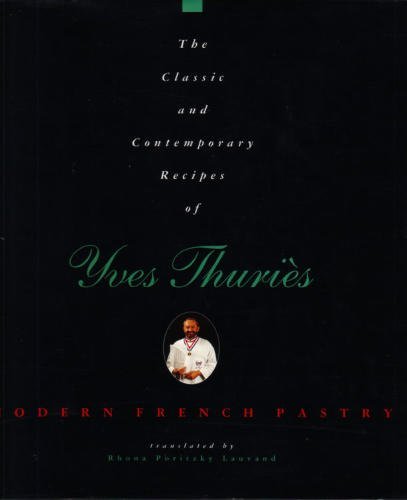 The Classic and Contemporary Recipes of Yves Thuries: French Pastry