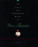 The Classic and Contemporary Recipes of Yves Thuries: French Pastry