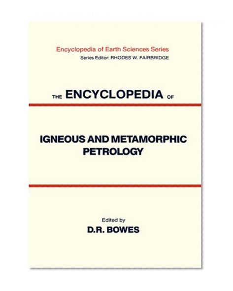 The Encyclopedia of Igneous and Metamorphic Petrology (Encyclopedia of Earth Sciences Series)