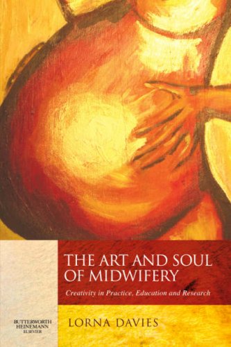 The Art and Soul of Midwifery: Creativity in Practice, Education and Research, 1e