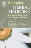 Reshaping Herbal Medicine: Knowledge, Education and Professional Culture, 1e