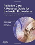 Palliative Care: A Practical Guide for the Health Professional: Finding Meaning and Purpose in Life and Death, 1e