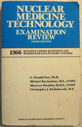 Nuclear Medicine Technology Examination Review: 1366 Multiple-choice Questions and Referenced Explanatory Answers