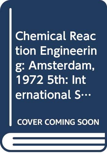 Chemical Reaction Engineering: Amsterdam, 1972 5th: International Symposium Proceedings