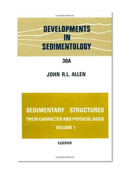 Sedimentary structures, their character and physical basis Volume 1, Volume 30A (Developments in Sedimentology) (v. 1)
