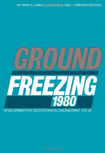 Ground Freezing 1980: Selected Papers of the Second International Symposium on Ground Freezing, Held in Trondheim, June 24-26, 1980 (Developments in Geotechnical Engineering, V. 28)