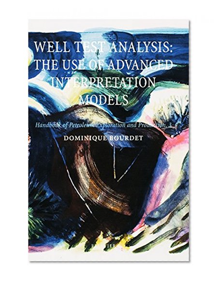 WELL TEST ANALYSISTHE USE OF ADVANCED INTERPRETATION MODELSHANDBOOK OF PETROLEUM EXPLORATION & PRODUCTION VOL 3 (HPEP), Volume 3 (Handbook of Petroleum Exploration and Production)