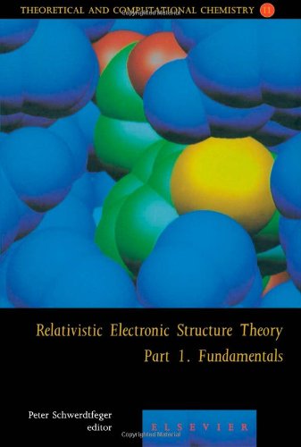 Relativistic Electronic Structure Theory - Fundamentals, Volume 11 (Theoretical and Computational Chemistry)
