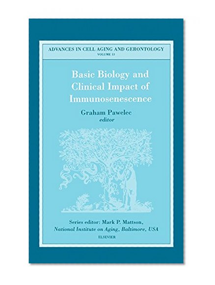 Basic Biology and Clinical Impact of Immunosenescence (Advances in Cell Aging & Gerontology)