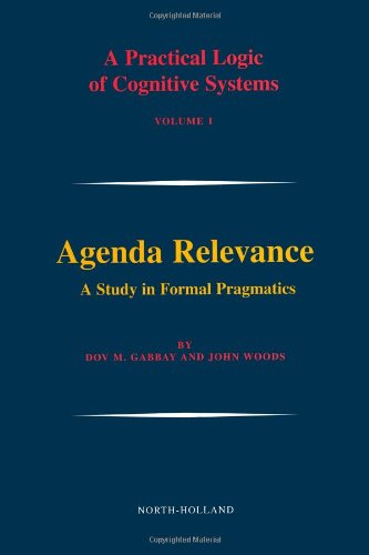 Agenda Relevance: A Study in Formal Pragmatics, Volume 1 (Practical Logic of Cognitive Systems) (Vol 1)