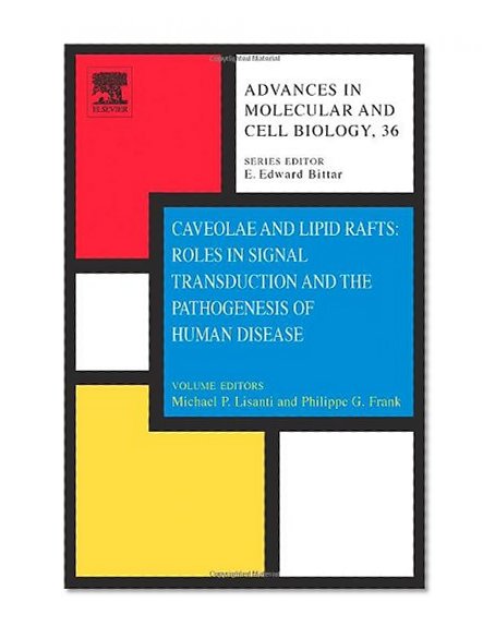 Caveolae and Lipid Rafts : Roles in Signal Transduction & the Pathogenesis of Human Disease, Volume 36: Advances in Molecular and Cell Biology