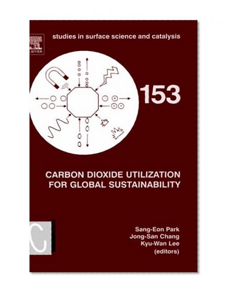 Carbon Dioxide Utilization for Global Sustainability: Proceedings of the 7th International Conference on Carbon Dioxide Utilization, Seoul, Korea, ... (Studies in Surface Science and Catalysis)