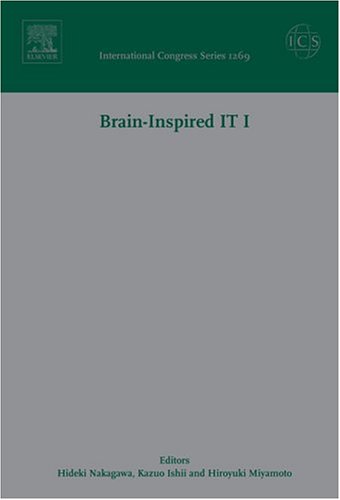 Brain - Inspired IT I: Invited papers of the 1st Meeting Entitled Brain IT 2004 held in Hibikino, Kitakuyushu, Japan between 7 and 9 March 2004, 1e (International Congress Series (Excerpta Medica))