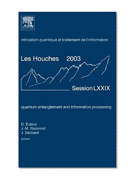 Quantum Entanglement and Information Processing, Volume LXXIX: Lecture Notes of the Les Houches Summer School 2003