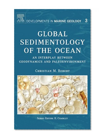Global Sedimentology of the Ocean, Volume 3: An Interplay between Geodynamics and Paleoenvironment (Developments in Marine Geology)