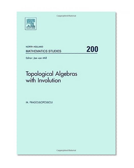 Topological Algebras with Involution, Volume 200 (North-Holland Mathematics Studies)