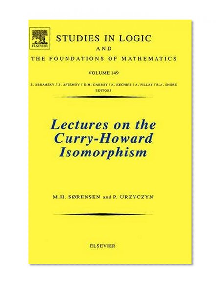 Lectures on the Curry-Howard Isomorphism, Volume 149 (Studies in Logic and the Foundations of Mathematics)