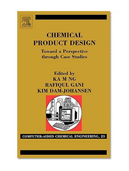 Chemical Product Design: Towards a Perspective through Case Studies, Volume 23 (Computer Aided Chemical Engineering)
