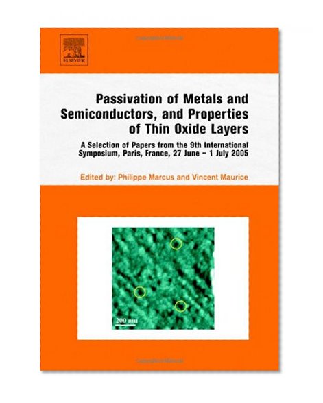 Passivation of Metals and Semiconductors, and Properties of Thin Oxide Layers: A Selection of Papers from the 9th International Symposium, Paris, France, 27 June - 1 July 2005