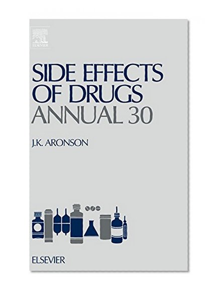 Side Effects of Drugs Annual, Volume 30: A Worldwide Yearly Survey of New Data and Trends in Adverse Drug Reactions