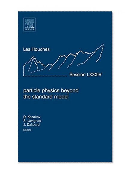Particle Physics beyond the Standard Model, Volume LXXXIV: Lecture Notes of the Les Houches Summer School 2005