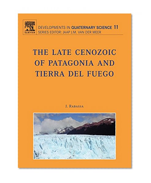 The Late Cenozoic of Patagonia and Tierra del Fuego, Volume 11 (Developments in Quaternary Science)