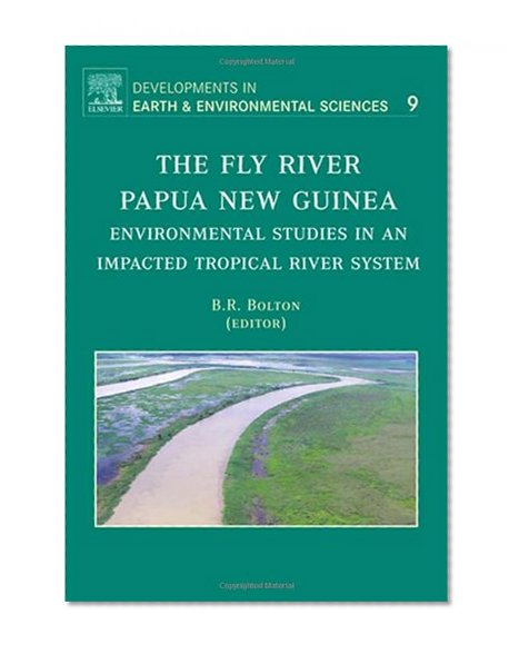 The Fly River, Papua New Guinea, Volume 9: Environmental Studies in an Impacted Tropical River System (Developments in Earth and Environmental Sciences)