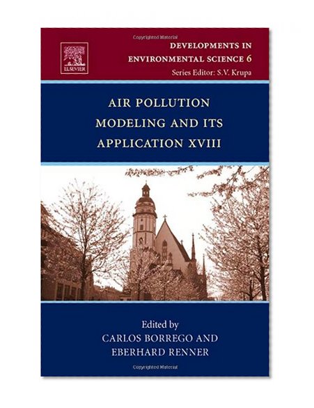 Air Pollution Modeling and its Application XVIII, Volume 6 (Developments in Environmental Science)