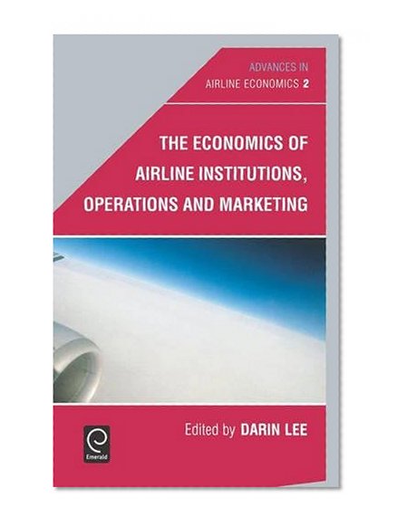 The Economics of Airline Institutions, Operations and Marketing, Volume 2 (Advances in Airline Economics) (Advances in Airline Economics)