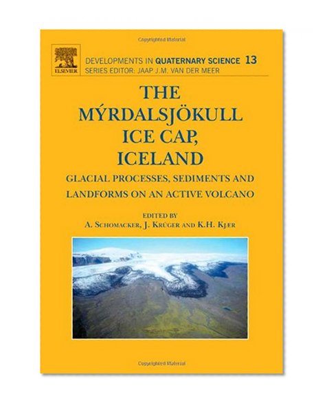 The Myrdalsjokull Ice Cap, Iceland, Volume 13: Glacial Processes, Sediments and Landforms on an Active Volcano (Developments in Quaternary Science)