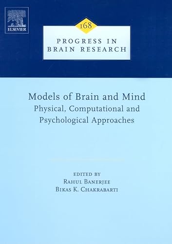 Models of Brain and Mind, Volume 168: Physical, Computational and Psychological Approaches (Progress in Brain Research)